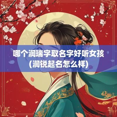 哪个润瑞字取名字好听女孩(润锐起名怎么样)