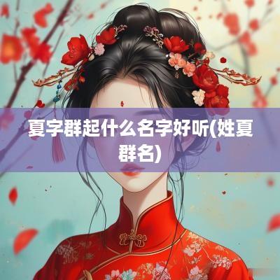夏字群起什么名字好听(姓夏群名)