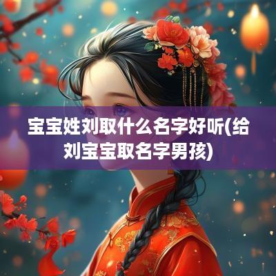 宝宝姓刘取什么名字好听(给刘宝宝取名字男孩)