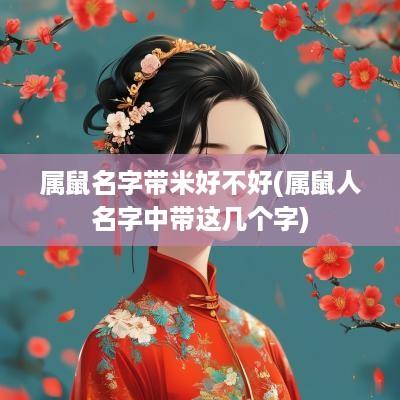 属鼠名字带米好不好(属鼠人名字中带这几个字)