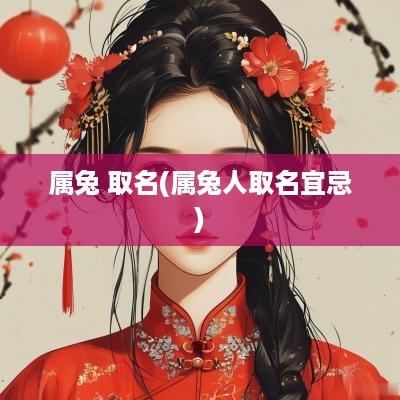 属兔 取名(属兔人取名宜忌)