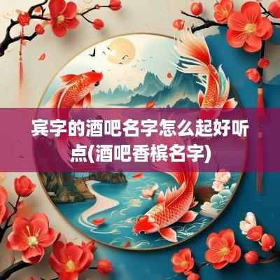 宾字的酒吧名字怎么起好听点(酒吧香槟名字)