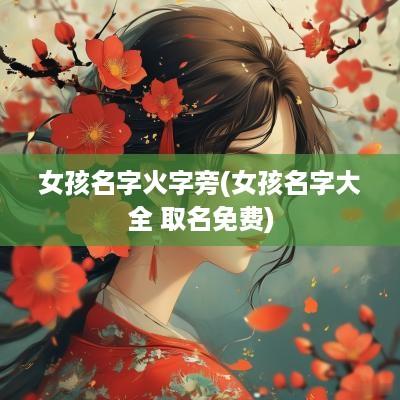 女孩名字火字旁(女孩名字大全 取名免费)