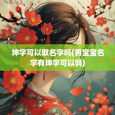 坤字可以取名字吗(男宝宝名字有坤字可以吗)