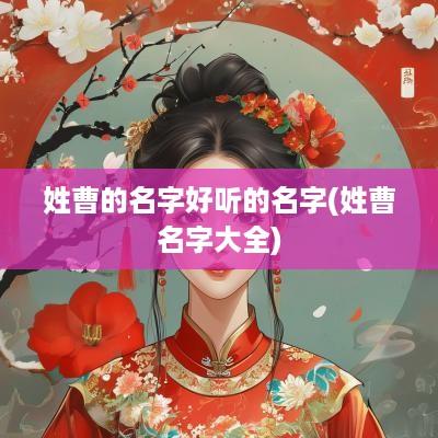 姓曹的名字好听的名字(姓曹名字大全)