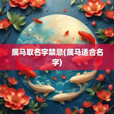 属马取名字禁忌(属马适合名字)