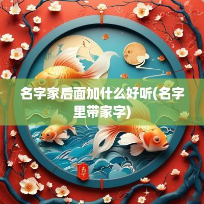 名字家后面加什么好听(名字里带家字)