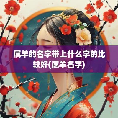 属羊的名字带上什么字的比较好(属羊名字)