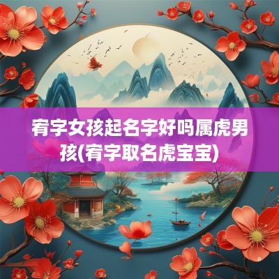 宥字女孩起名字好吗属虎男孩(宥字取名虎宝宝)