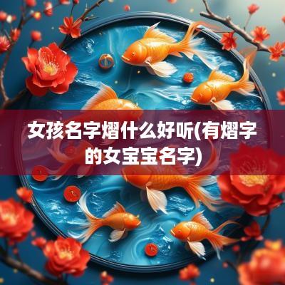 女孩名字熠什么好听(有熠字的女宝宝名字)