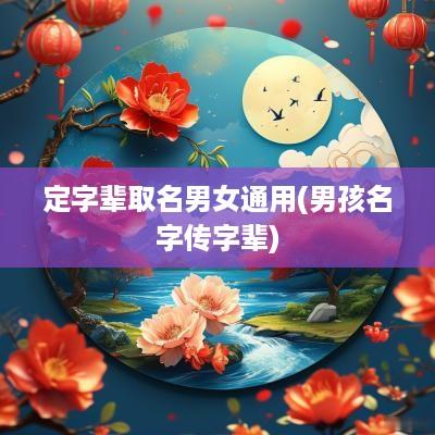 定字辈取名男女通用(男孩名字传字辈)