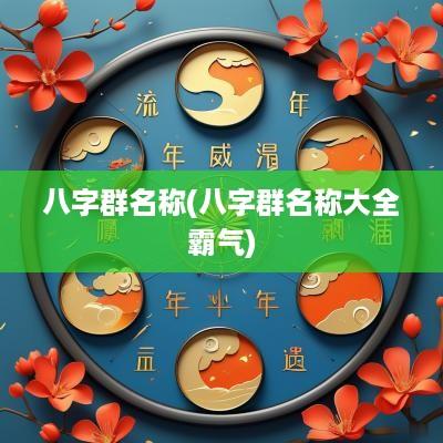 八字群名称(八字群名称大全霸气)