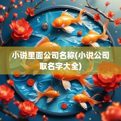 小说里面公司名称(小说公司取名字大全)