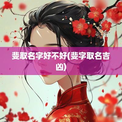 斐取名字好不好(斐字取名吉凶)