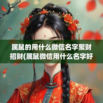属鼠的用什么微信名字聚财招财(属鼠微信用什么名字好)