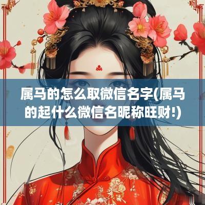 属马的怎么取微信名字(属马的起什么微信名昵称旺财!)
