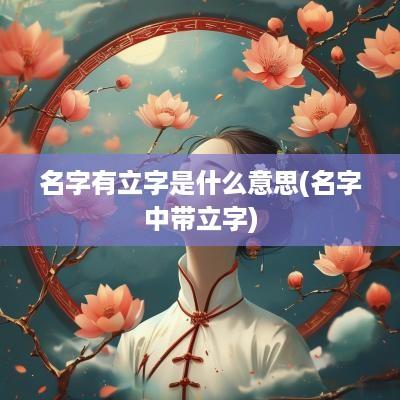 名字有立字是什么意思(名字中带立字)