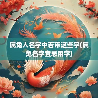 属兔人名字中若带这些字(属兔名字宜忌用字)