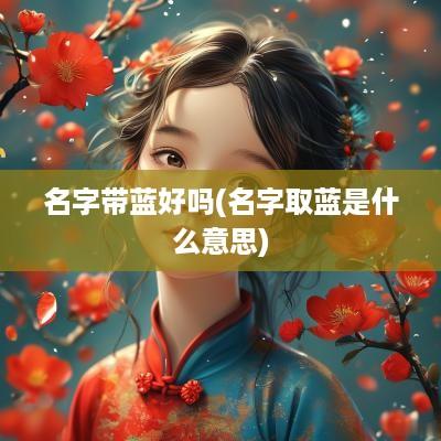 名字带蓝好吗(名字取蓝是什么意思)