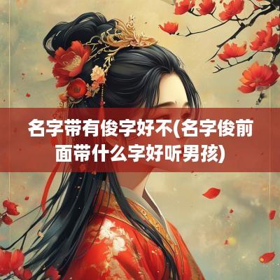名字带有俊字好不(名字俊前面带什么字好听男孩)