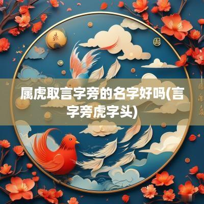 属虎取言字旁的名字好吗(言字旁虎字头)
