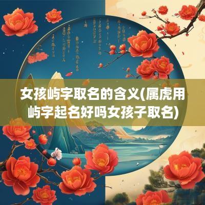 女孩屿字取名的含义(属虎用屿字起名好吗女孩子取名)