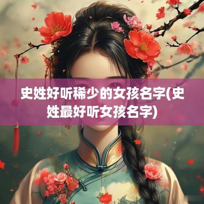 史姓好听稀少的女孩名字(史姓最好听女孩名字)