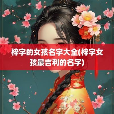 梓字的女孩名字大全(梓字女孩最吉利的名字)