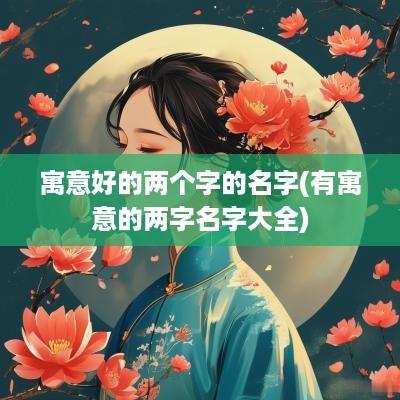 寓意好的两个字的名字(有寓意的两字名字大全)