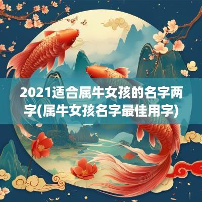 2025适合属牛女孩的名字两字(属牛女孩名字最佳用字)