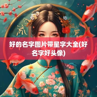 好的名字图片带星字大全(好名字好头像)
