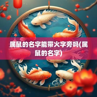 属鼠的名字能带火字旁吗(属鼠的名字)