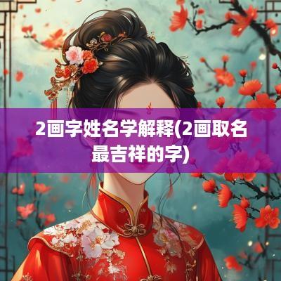 2画字姓名学解释(2画取名最吉祥的字)