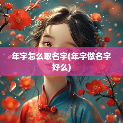 年字怎么取名字(年字做名字好么)