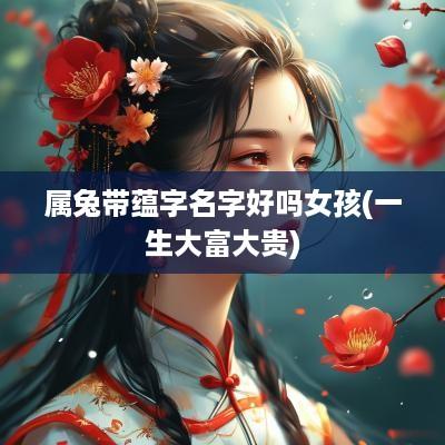 属兔带蕴字名字好吗女孩(一生大富大贵)