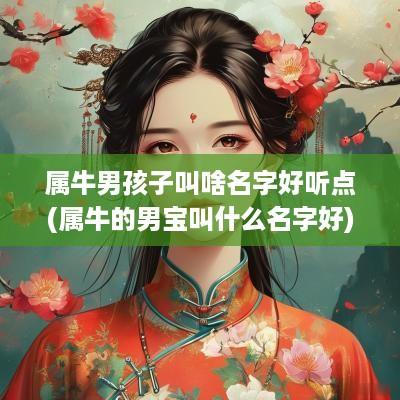 属牛男孩子叫啥名字好听点(属牛的男宝叫什么名字好)