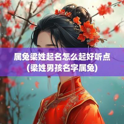 属兔梁姓起名怎么起好听点(梁姓男孩名字属兔)
