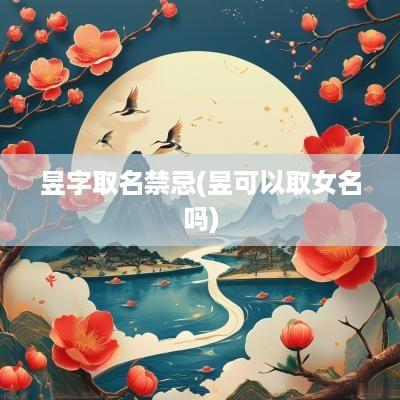 昱字取名禁忌(昱可以取女名吗)