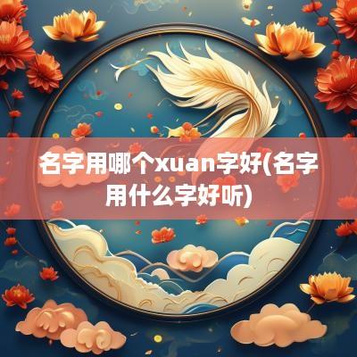 名字用哪个xuan字好(名字用什么字好听)