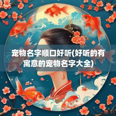 宠物名字顺口好听(好听的有寓意的宠物名字大全)