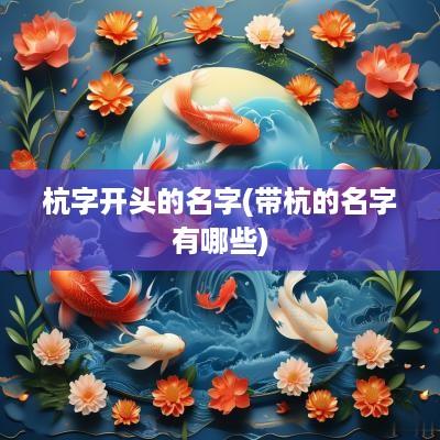 杭字开头的名字(带杭的名字有哪些)