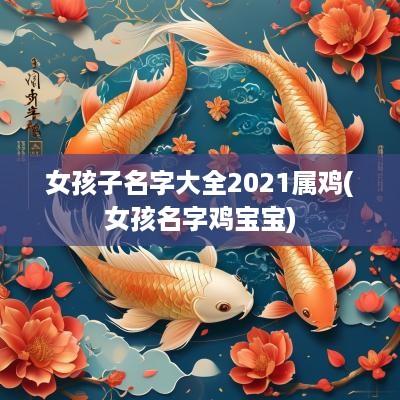 女孩子名字大全2025属鸡(女孩名字鸡宝宝)