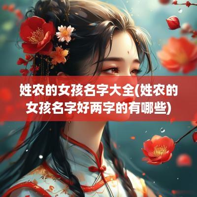 姓农的女孩名字大全(姓农的女孩名字好两字的有哪些)