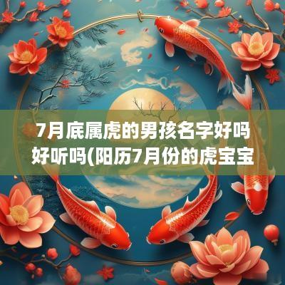 7月底属虎的男孩名字好吗好听吗(阳历7月份的虎宝宝好吗)