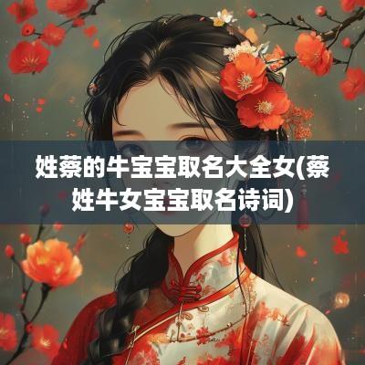 姓蔡的牛宝宝取名大全女(蔡姓牛女宝宝取名诗词)