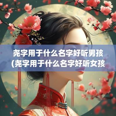尧字用于什么名字好听男孩(尧字用于什么名字好听女孩)