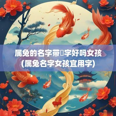 属兔的名字带璟字好吗女孩(属兔名字女孩宜用字)