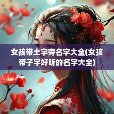 女孩带土字旁名字大全(女孩带子字好听的名字大全)