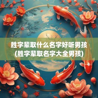胜字辈取什么名字好听男孩(胜字辈取名字大全男孩)