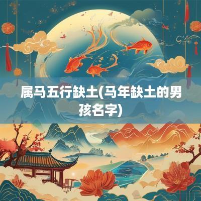 属马五行缺土(马年缺土的男孩名字)